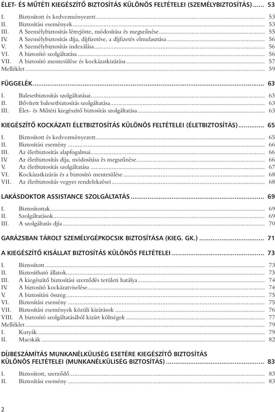 A biztosító szolgáltatása... 56 VII. A biztosító mentesülése és kockázatkizárása... 57 Melléklet... 59 FÜGGELÉK... 63 I. Balesetbiztosítás szolgáltatásai... 63 II.