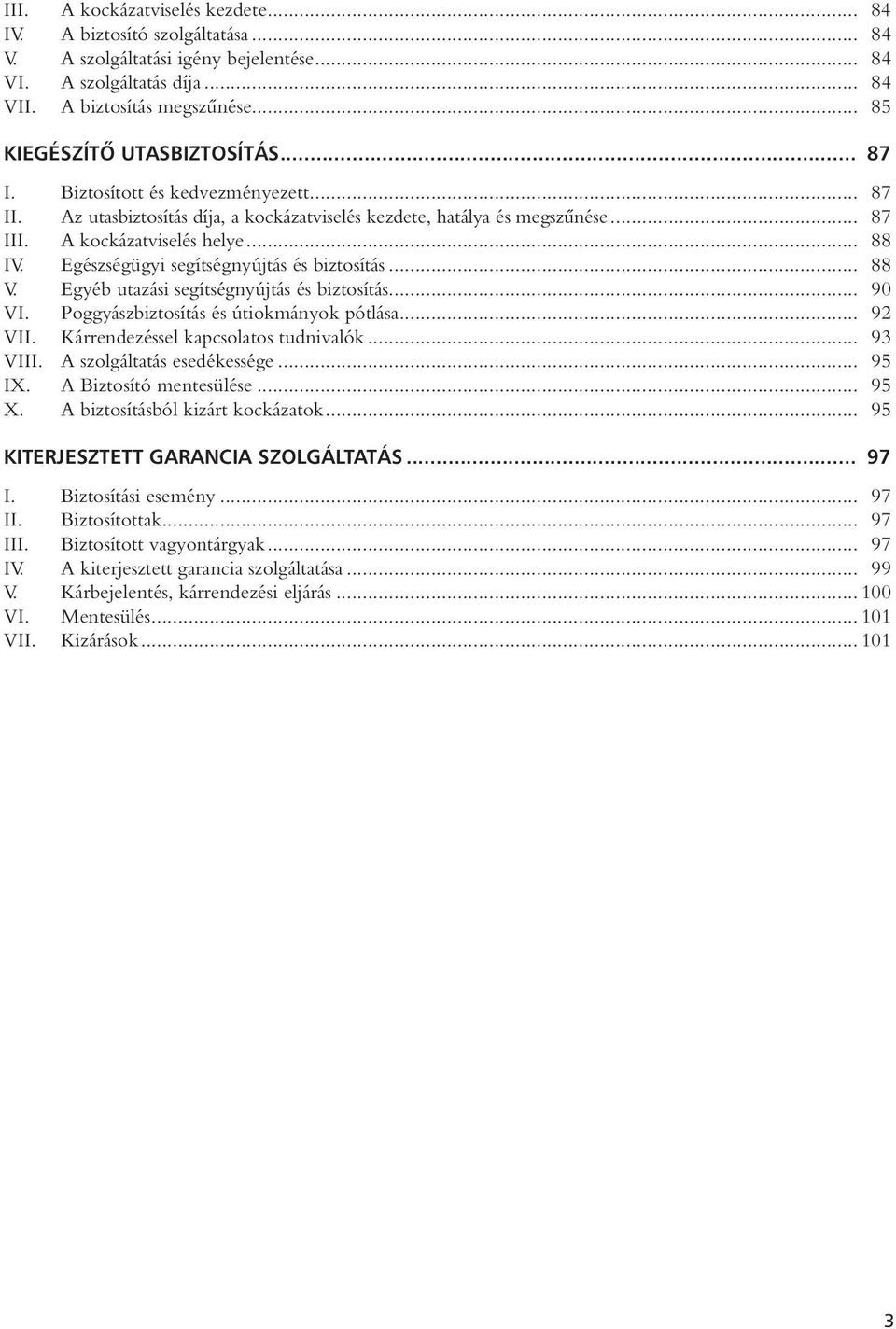 Egészségügyi segítségnyújtás és biztosítás... 88 V. Egyéb utazási segítségnyújtás és biztosítás... 90 VI. Poggyászbiztosítás és útiokmányok pótlása... 92 VII. Kárrendezéssel kapcsolatos tudnivalók.