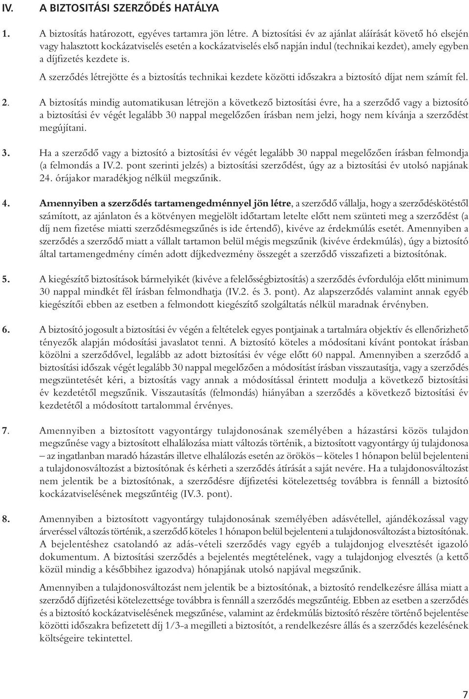 A szerzôdés létrejötte és a biztosítás technikai kezdete közötti idôszakra a biztosító díjat nem számít fel. 2.