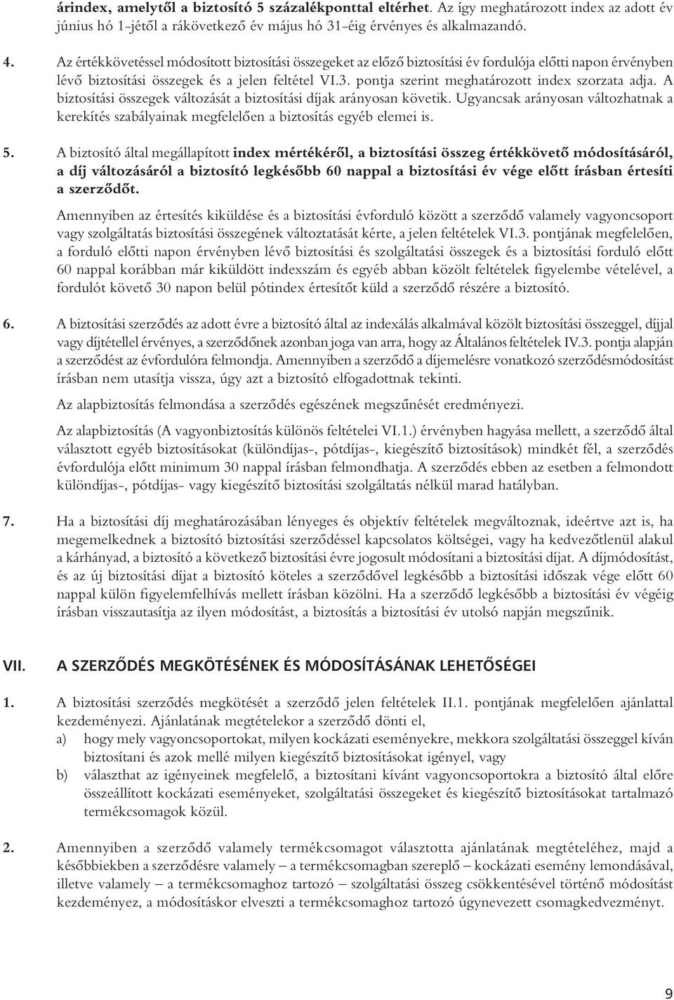 pontja szerint meghatározott index szorzata adja. A biztosítási összegek változását a biztosítási díjak arányosan követik.