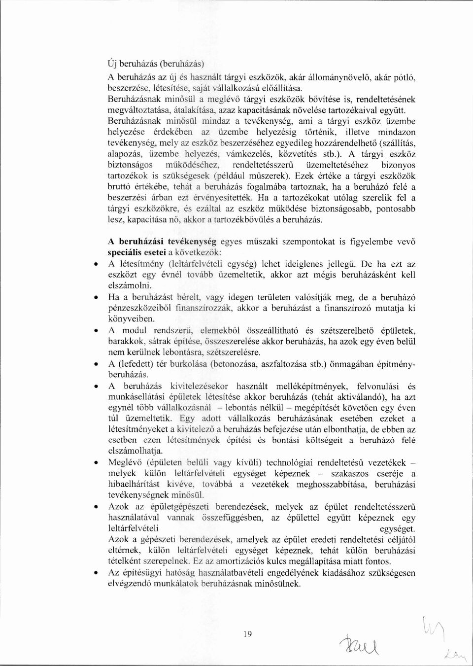 Beruházásnak minősül mindaz a tevékenység, ami a tárgyi eszköz üzembe helyezése érdekében az üzembe helyezésig történik, illetve mindazon tevékenység, mely az eszköz beszerzéséhez egyedileg