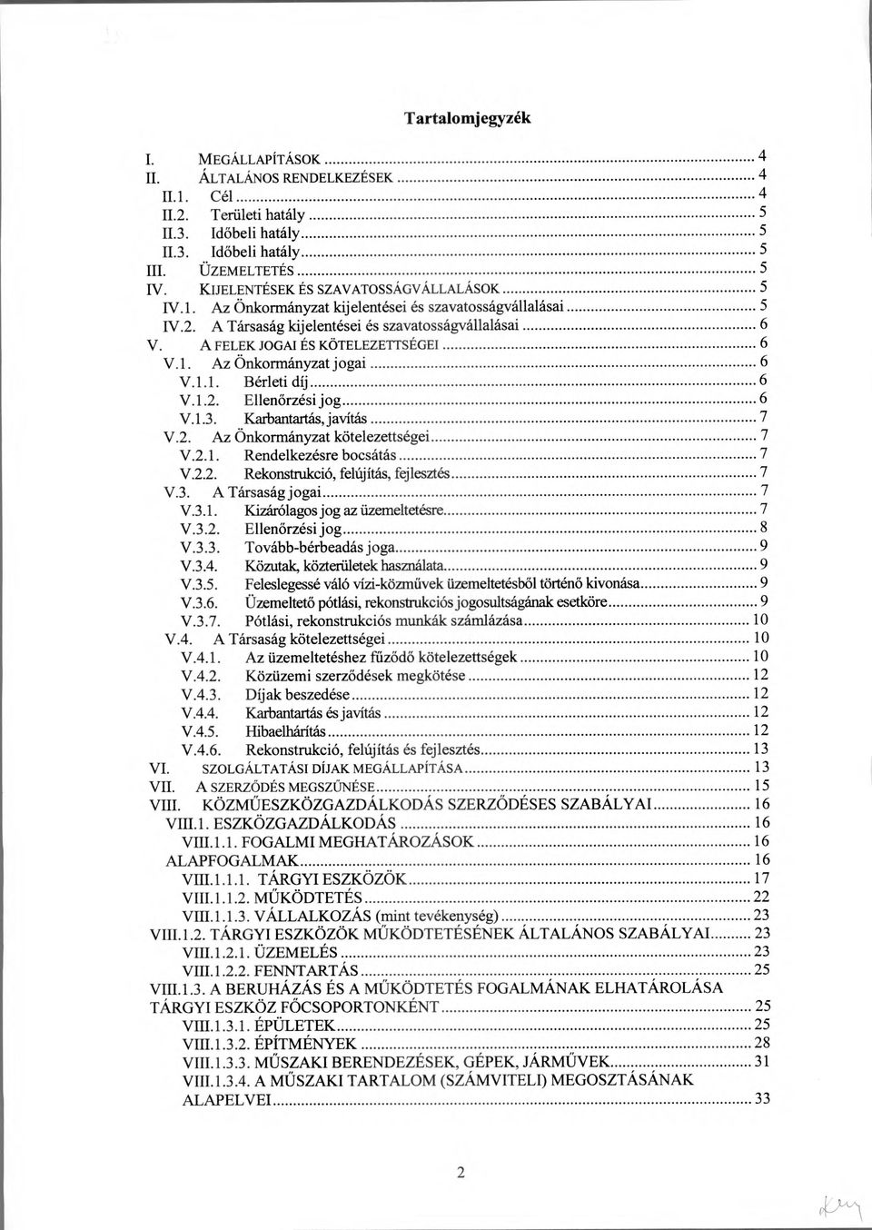 A FELEK JOGAI ÉS KÖTELEZETTSÉGEI 6 Az Önkormányzat jogai 6 V.1.1. Bérleti díj 6 V.1.2. Ellenőrzési jog 6 V.1.3. Karbantartás, javítás 7 Az Önkormányzat kötelezettségei 7 V.2.1. Rendelkezésre bocsátás 7 V.