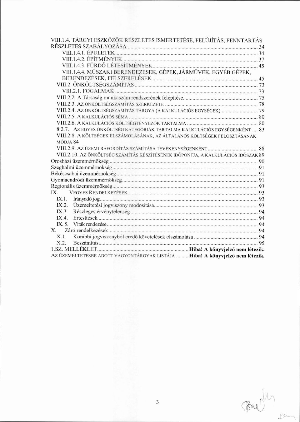 AZ ÖNKÖLTSÉGSZÁMÍTÁS TÁRGYA (A KALKULÁCIÓS EGYSÉGEK) 79 VIII.2.5. A KALKULÁCIÓS SÉMA 80 VIII.2.6. A KALKULÁCIÓS KÖLTSÉGTÉNYEZŐK TARTALMA 80 8.2.7. AZ EGYES ÖNKÖLTSÉG KATEGÓRIÁK TARTALMA KALKULÁCIÓS EGYSÉGENKÉNT 83 VIII.