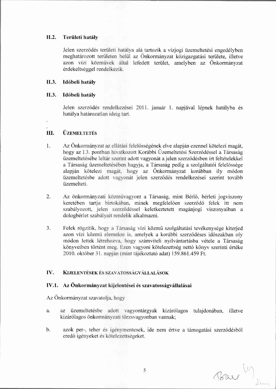 napjával lépnek hatályba és hatálya határozatlan ideig tart. III. ÜZEMELTETÉS Az Önkormányzat az ellátási felel ősségének elve alapján ezennel kötelezi magát, hogy az 1.3.