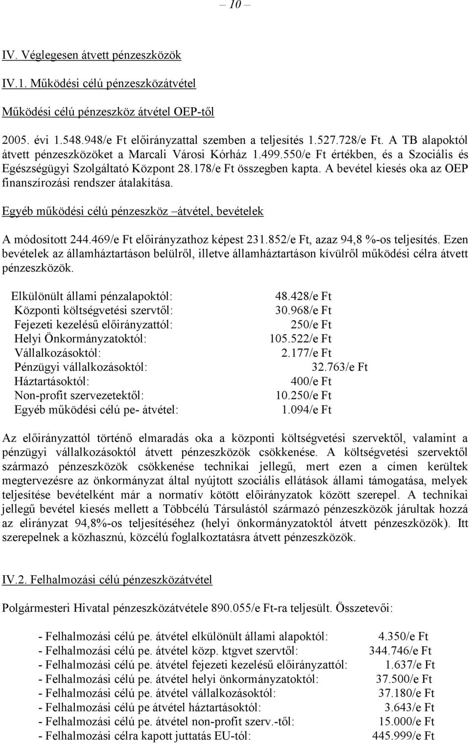 A bevétel kiesés oka az OEP finanszírozási rendszer átalakítása. Egyéb működési célú pénzeszköz átvétel, bevételek A módosított 244.469/e Ft előirányzathoz képest 231.