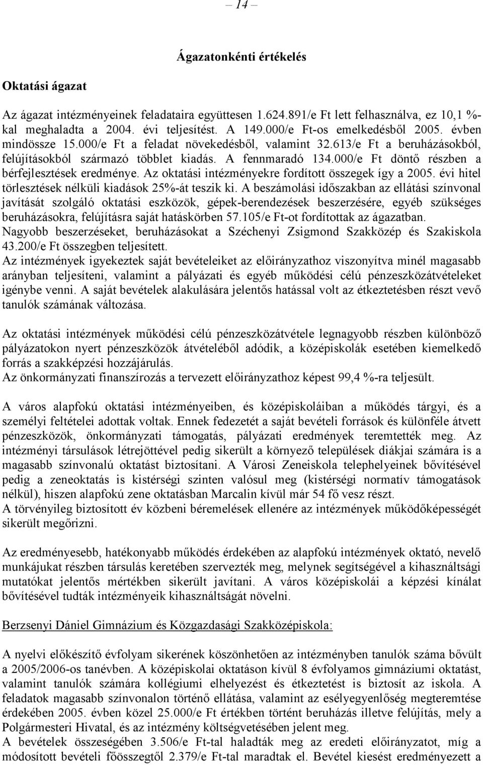 000/e Ft döntő részben a bérfejlesztések eredménye. Az oktatási intézményekre fordított összegek így a 2005. évi hitel törlesztések nélküli kiadások 25%-át teszik ki.