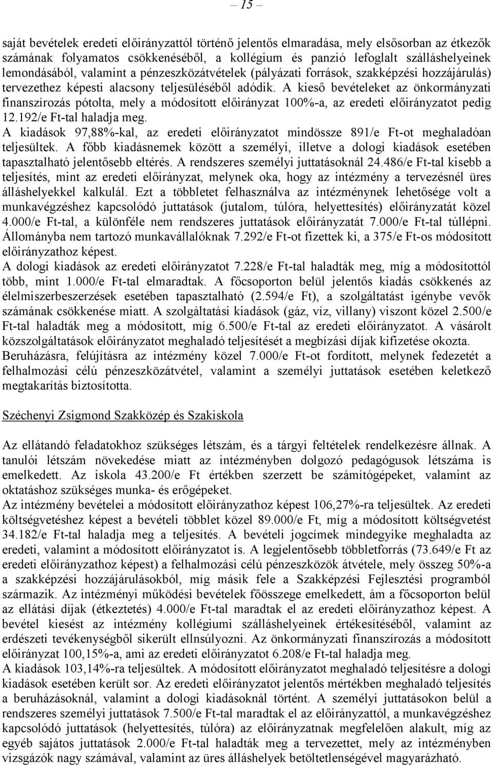 A kieső bevételeket az önkormányzati finanszírozás pótolta, mely a módosított előirányzat 100%-a, az eredeti előirányzatot pedig 12.192/e Ft-tal haladja meg.