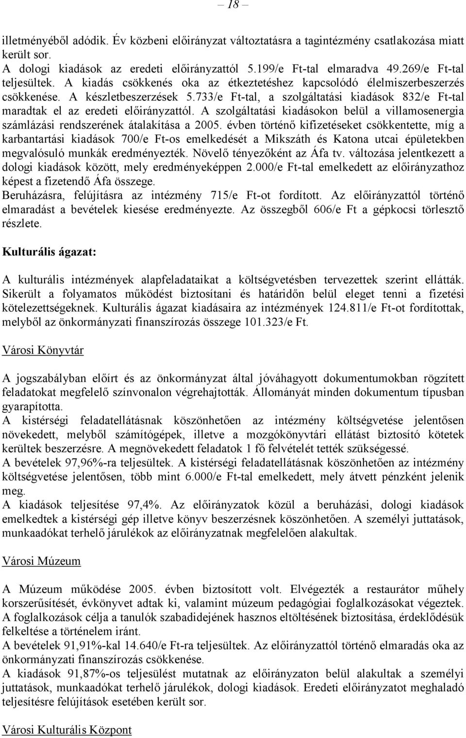 733/e Ft-tal, a szolgáltatási kiadások 832/e Ft-tal maradtak el az eredeti előirányzattól. A szolgáltatási kiadásokon belül a villamosenergia számlázási rendszerének átalakítása a 2005.