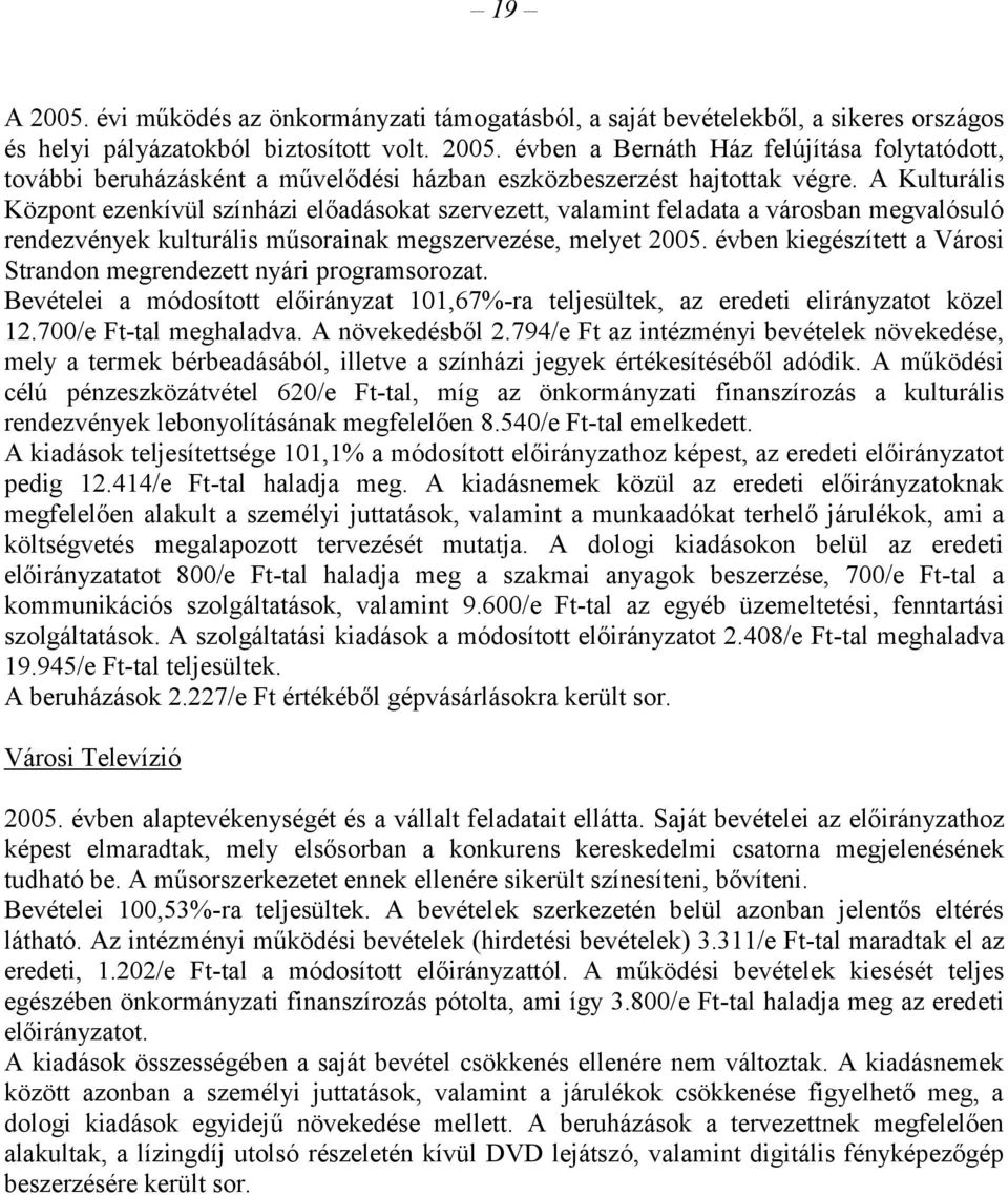 évben kiegészített a Városi Strandon megrendezett nyári programsorozat. Bevételei a módosított előirányzat 101,67%-ra teljesültek, az eredeti elirányzatot közel 12.700/e Ft-tal meghaladva.