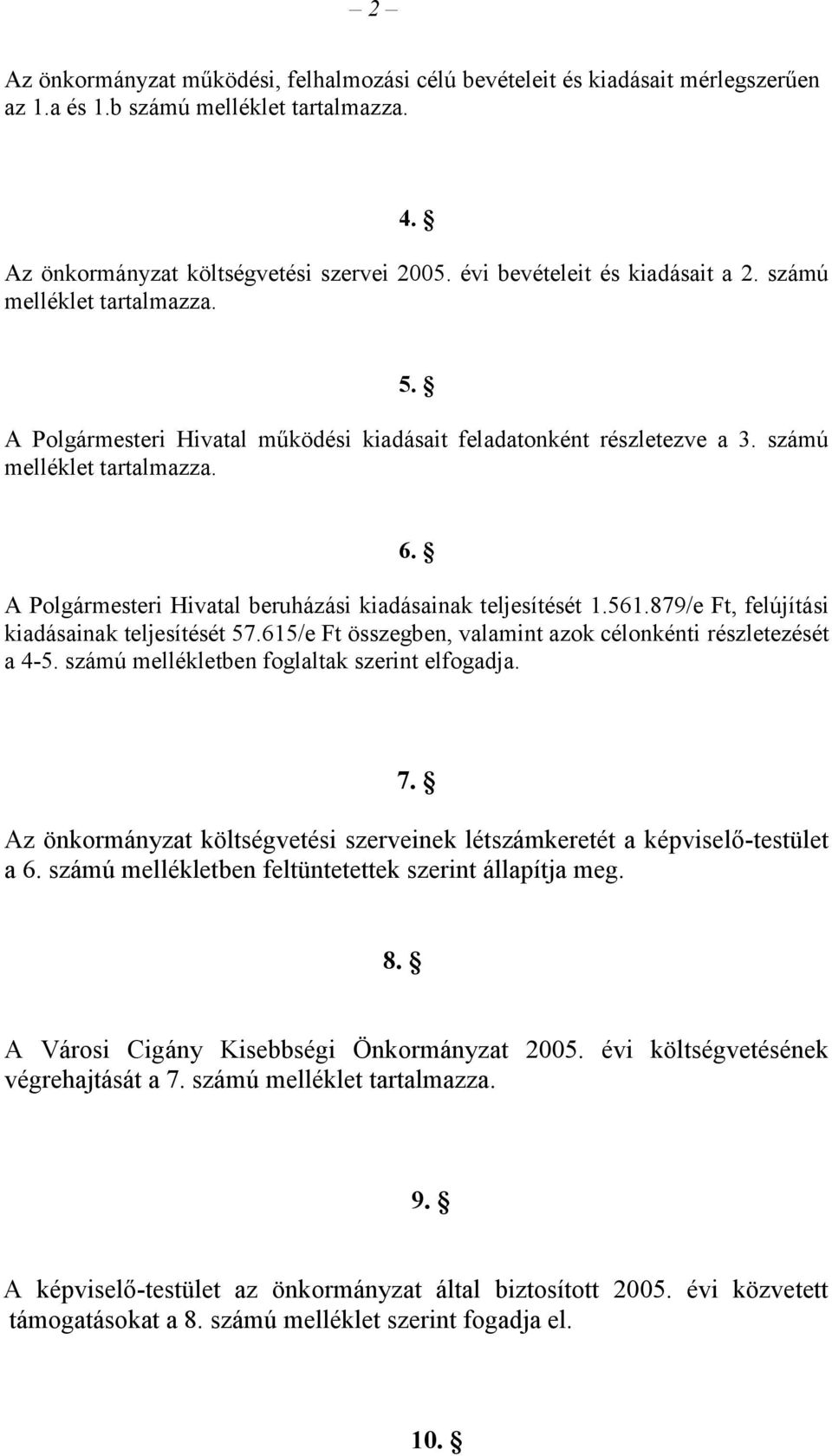 A Polgármesteri Hivatal beruházási kiadásainak teljesítését 1.561.879/e Ft, felújítási kiadásainak teljesítését 57.615/e Ft összegben, valamint azok célonkénti részletezését a 4-5.