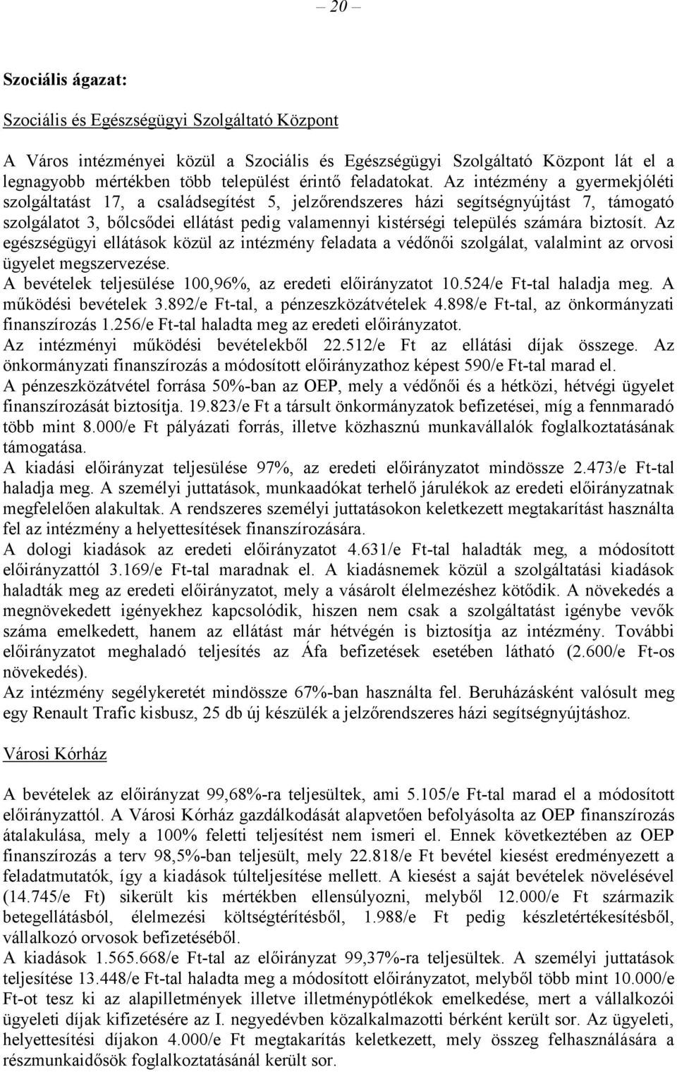 Az intézmény a gyermekjóléti szolgáltatást 17, a családsegítést 5, jelzőrendszeres házi segítségnyújtást 7, támogató szolgálatot 3, bőlcsődei ellátást pedig valamennyi kistérségi település számára