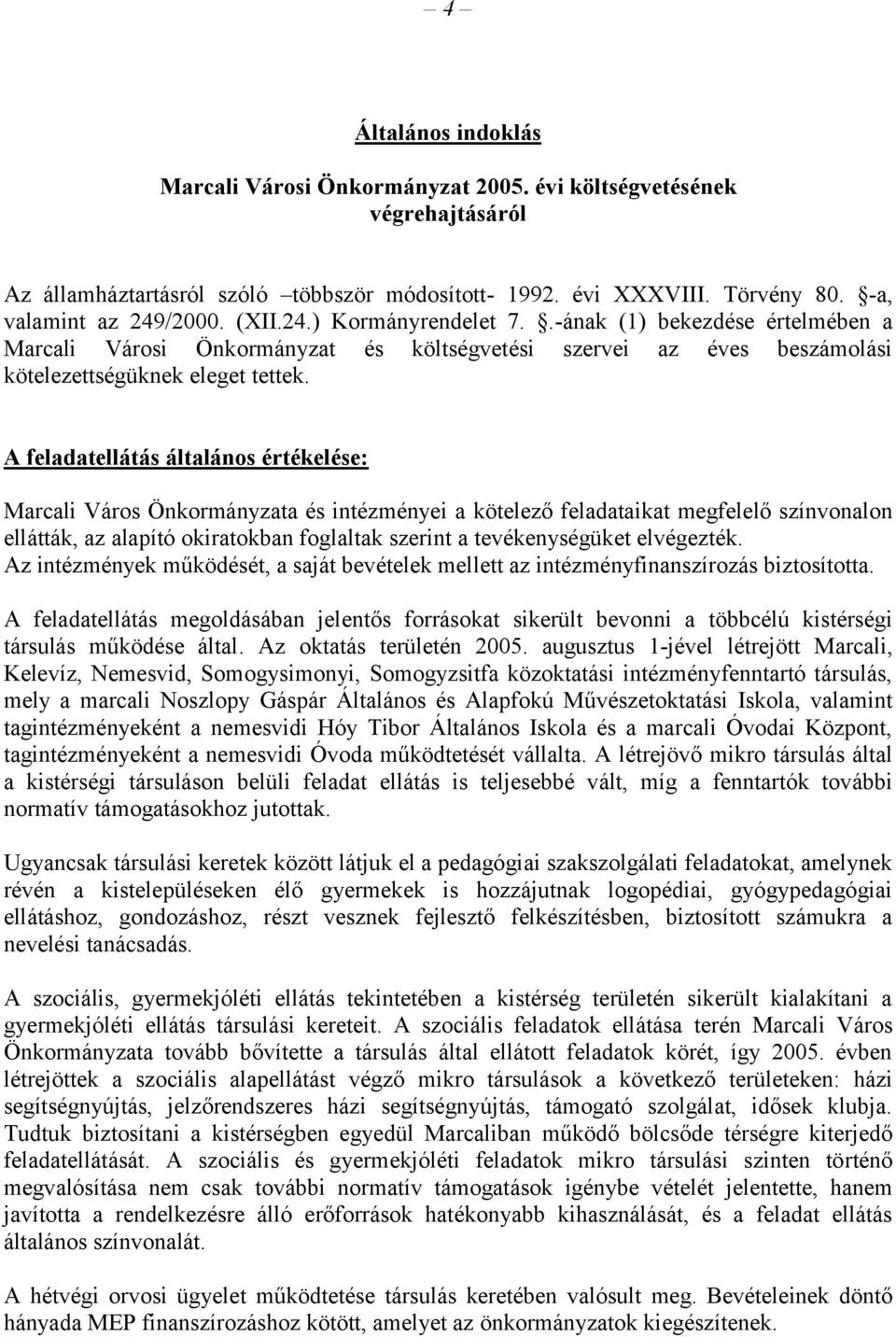 A feladatellátás általános értékelése: Marcali Város Önkormányzata és intézményei a kötelező feladataikat megfelelő színvonalon ellátták, az alapító okiratokban foglaltak szerint a tevékenységüket