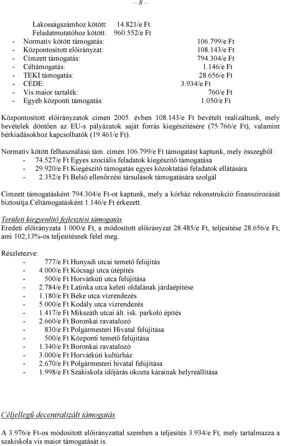 évben 108.143/e Ft bevételt realizáltunk, mely bevételek döntően az EU-s pályázatok saját forrás kiegészítésére (75.766/e Ft), valamint bérkiadásokhoz kapcsolhatók (19.461/e Ft).