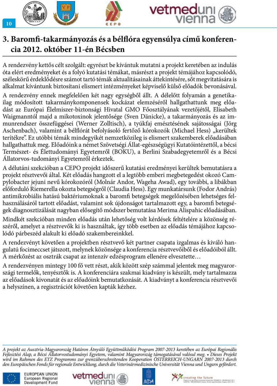 kapcsolódó, széleskörű érdeklődésre számot tartó témák aktualitásainak áttekintésére, sőt megvitatására is alkalmat kívántunk biztosítani elismert intézményeket képviselő külső előadók bevonásával.