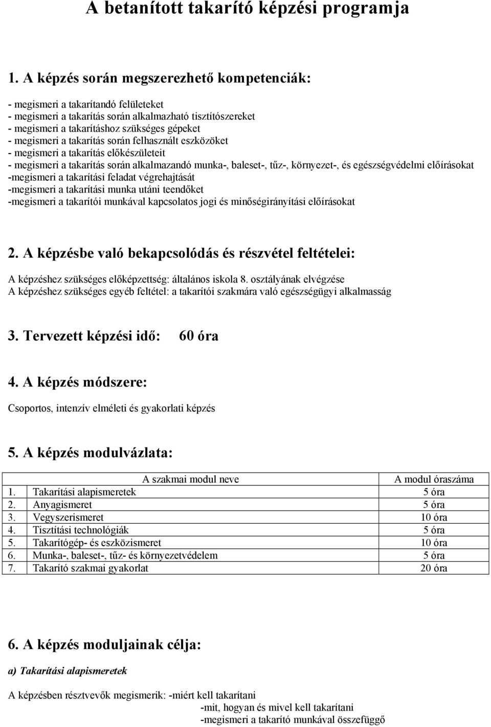 takarítás során felhasznált eszközöket - megismeri a takarítás előkészületeit - megismeri a takarítás során alkalmazandó munka-, baleset-, tűz-, környezet-, és egészségvédelmi előírásokat -megismeri