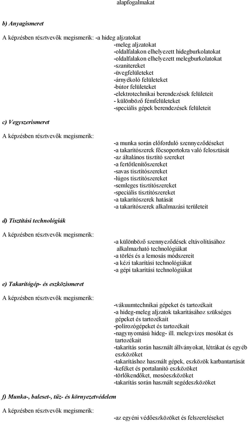 szennyeződéseket -a takarítószerek főcsoportokra való felosztását -az általános tisztító szereket -a fertőtlenítőszereket -savas tisztítószereket -lúgos tisztítószereket -semleges tisztítószereket