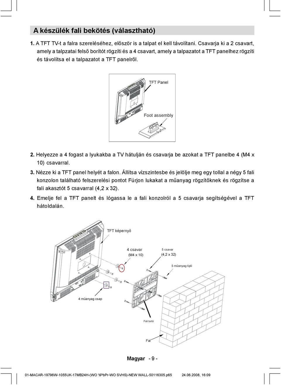 Helyezze a 4 fogast a lyukakba a TV hátulján és csavarja be azokat a TFT panelbe 4 (M4 x 10) csavarral. 3. Nézze ki a TFT panel helyét a falon.