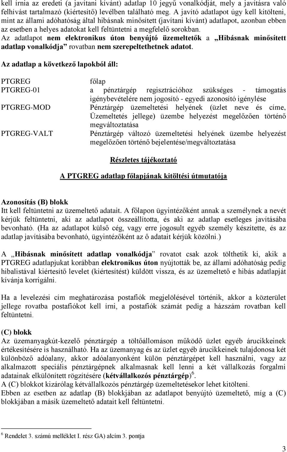 sorokban. Az adatlapot nem elektronikus úton benyújtó üzemeltetők a Hibásnak minősített adatlap vonalkódja rovatban nem szerepeltethetnek adatot.