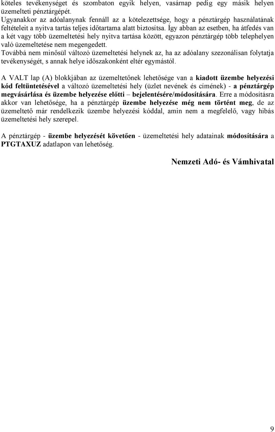 Így abban az esetben, ha átfedés van a két vagy több üzemeltetési hely nyitva tartása között, egyazon pénztárgép több telephelyen való üzemeltetése nem megengedett.