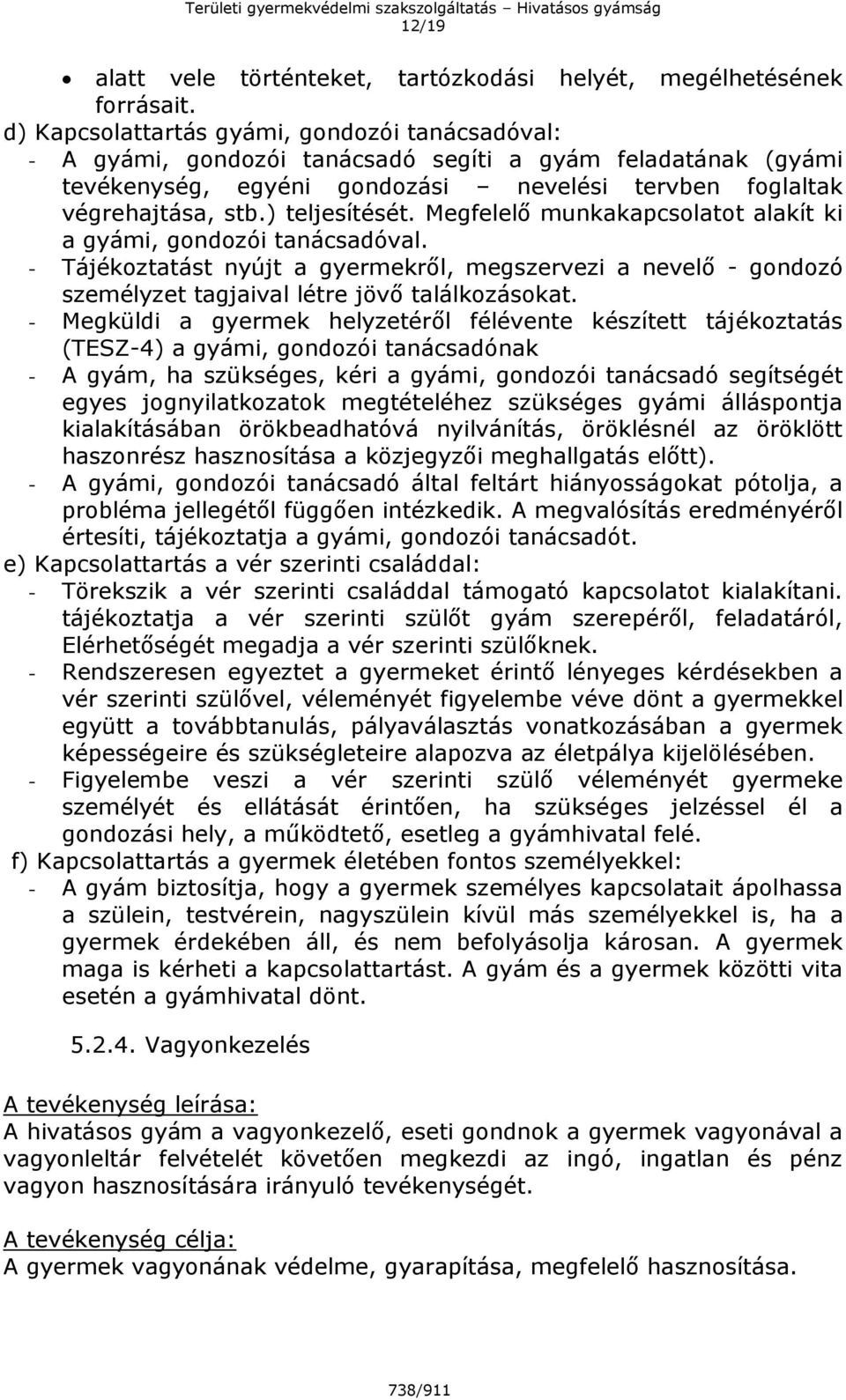 ) teljesítését. Megfelelő munkakapcsolatot alakít ki a gyámi, gondozói tanácsadóval. - Tájékoztatást nyújt a gyermekről, megszervezi a nevelő - gondozó személyzet tagjaival létre jövő találkozásokat.