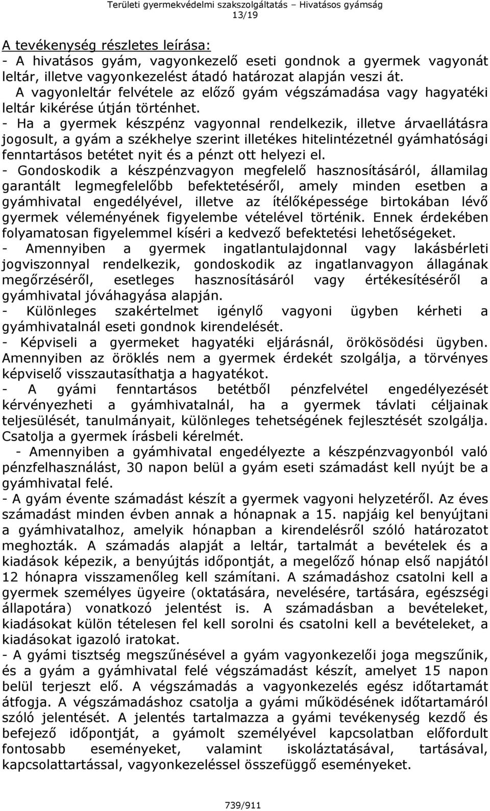 - Ha a gyermek készpénz vagyonnal rendelkezik, illetve árvaellátásra jogosult, a gyám a székhelye szerint illetékes hitelintézetnél gyámhatósági fenntartásos betétet nyit és a pénzt ott helyezi el.