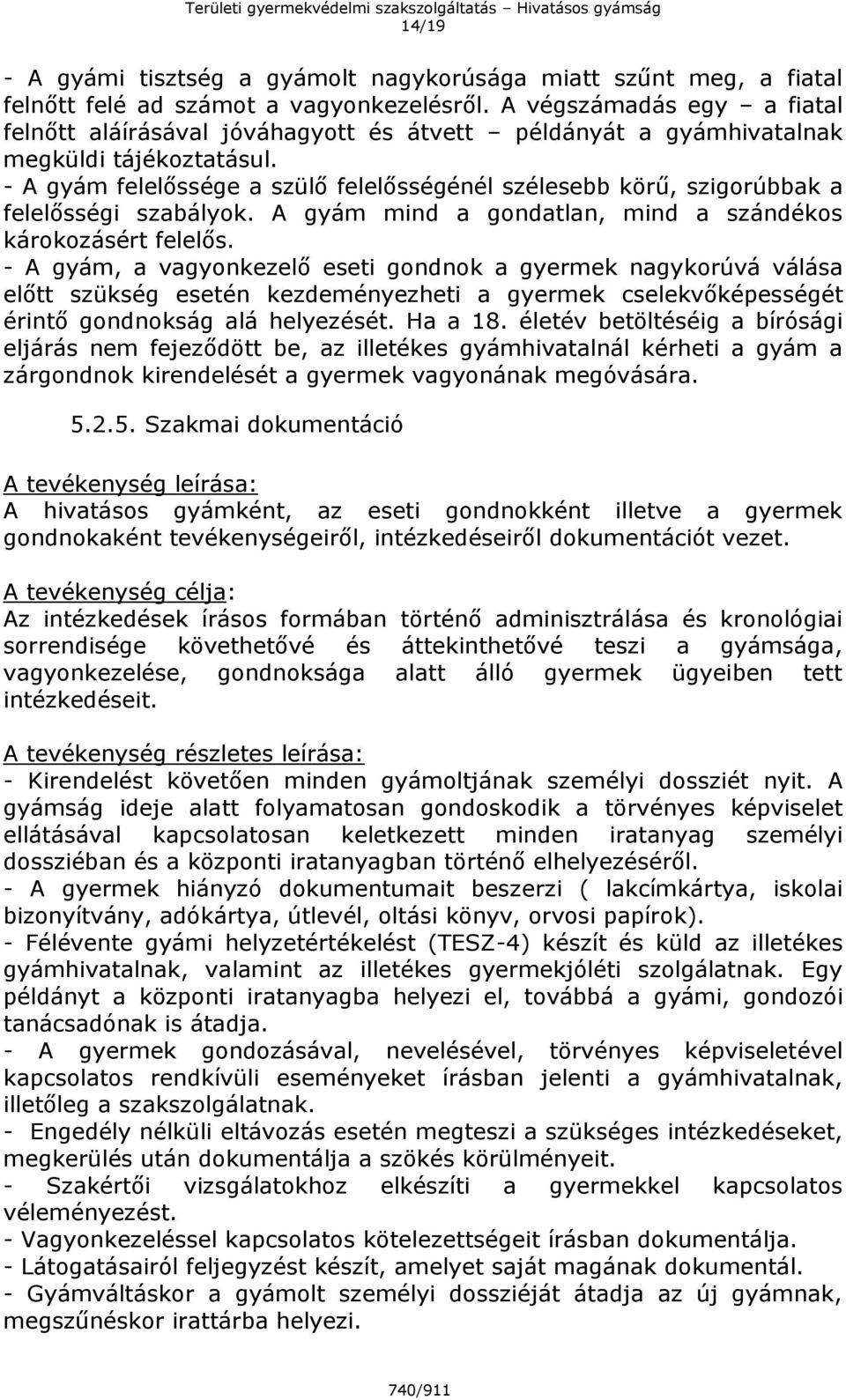 - A gyám felelőssége a szülő felelősségénél szélesebb körű, szigorúbbak a felelősségi szabályok. A gyám mind a gondatlan, mind a szándékos károkozásért felelős.