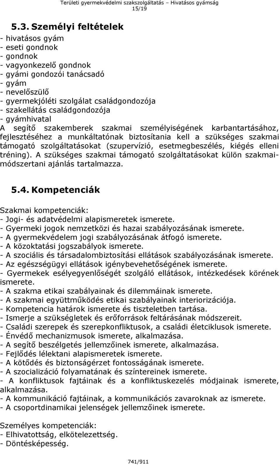 családgondozója - gyámhivatal A segítő szakemberek szakmai személyiségének karbantartásához, fejlesztéséhez a munkáltatónak biztosítania kell a szükséges szakmai támogató szolgáltatásokat