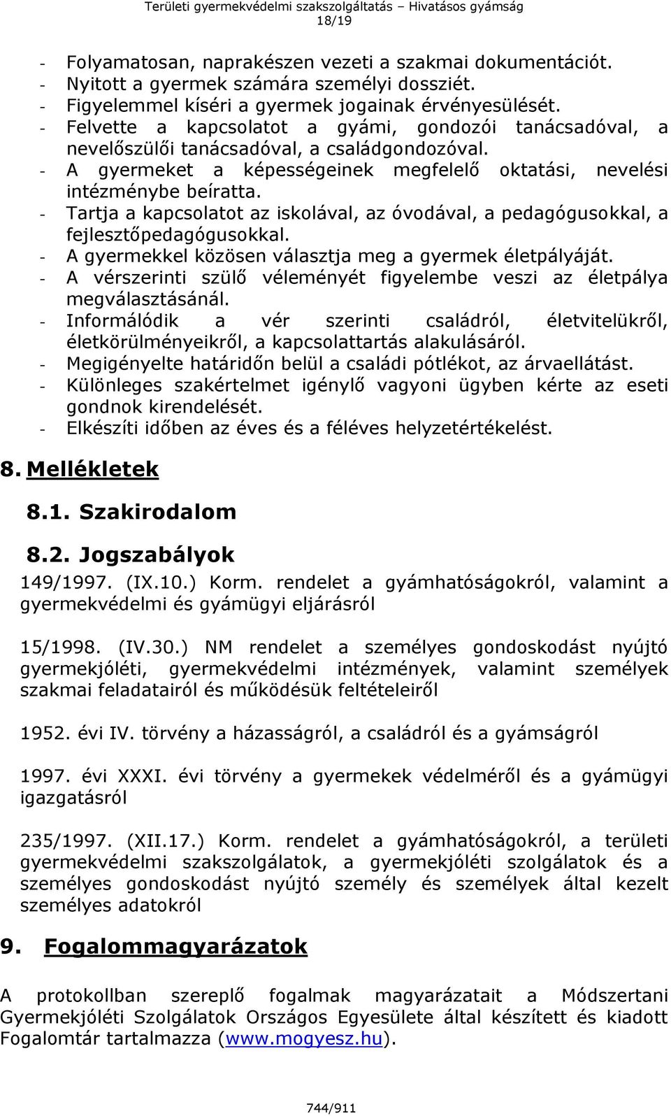 - Tartja a kapcsolatot az iskolával, az óvodával, a pedagógusokkal, a fejlesztőpedagógusokkal. - A gyermekkel közösen választja meg a gyermek életpályáját.