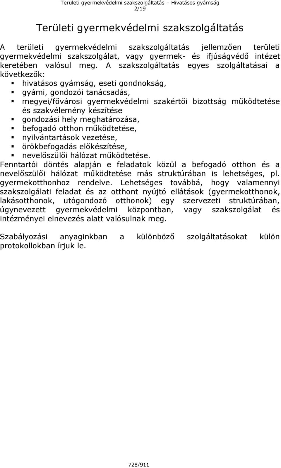 készítése gondozási hely meghatározása, befogadó otthon működtetése, nyilvántartások vezetése, örökbefogadás előkészítése, nevelőszülői hálózat működtetése.