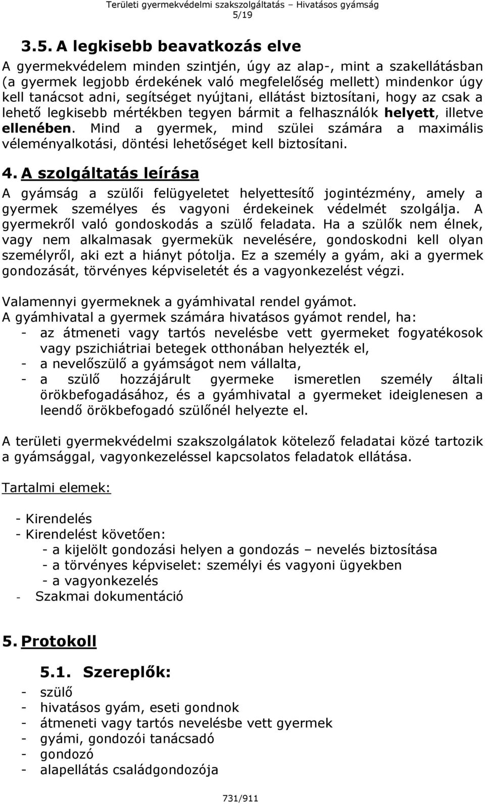 Mind a gyermek, mind szülei számára a maximális véleményalkotási, döntési lehetőséget kell biztosítani. 4.