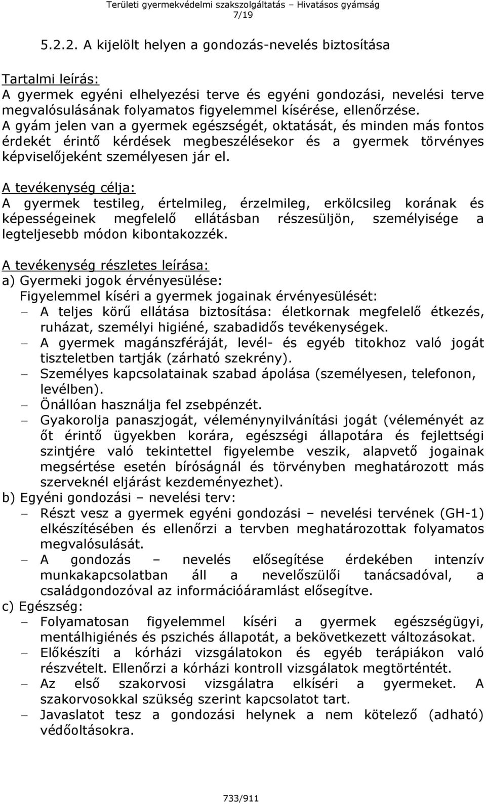 ellenőrzése. A gyám jelen van a gyermek egészségét, oktatását, és minden más fontos érdekét érintő kérdések megbeszélésekor és a gyermek törvényes képviselőjeként személyesen jár el.