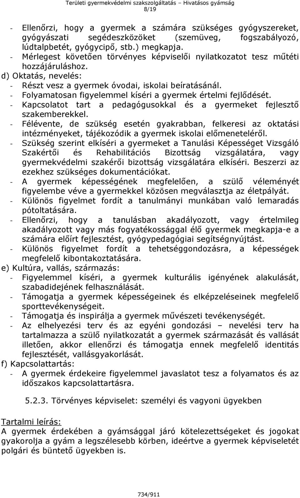 - Folyamatosan figyelemmel kíséri a gyermek értelmi fejlődését. - Kapcsolatot tart a pedagógusokkal és a gyermeket fejlesztő szakemberekkel.