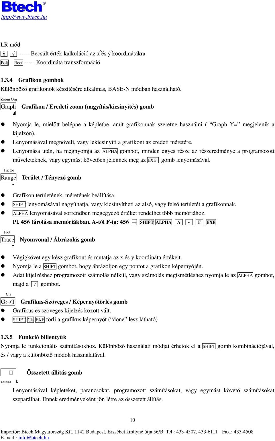 Lenyomásával megnöveli, vagy lekicsinyíti a grafikont az eredeti méretére.