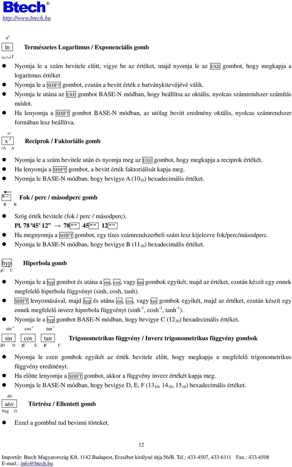 Ha lenyomja a SHIFT gombot BASE-N módban, az utólag bevitt eredmény oktális, nyolcas számrendszer formában lesz beállítva. x!