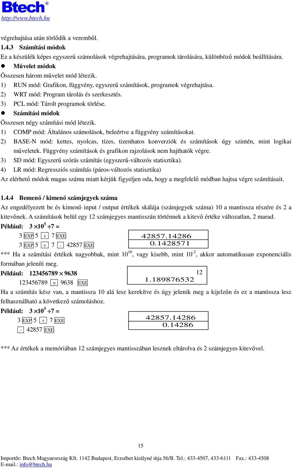 3) PCL mód: Tárolt programok törlése. Számítási módok Összesen négy számítási mód létezik. 1) COMP mód: Általános számolások, beleértve a függvény számításokat.