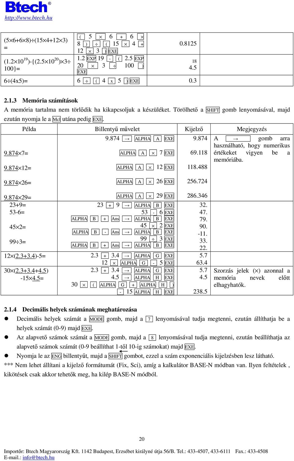 488 A gomb arra használható, hogy numerikus értékeket vigyen be a memóriába. 9.874 26= ALPHA A 26 256.724 9.