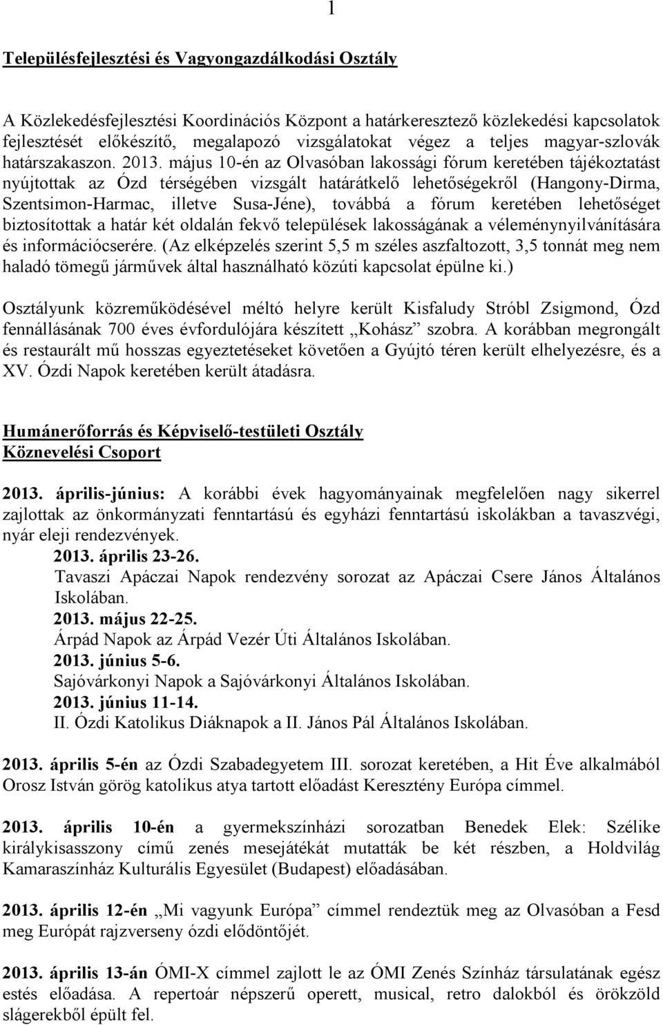 május 10-én az Olvasóban lakossági fórum keretében tájékoztatást nyújtottak az Ózd térségében vizsgált határátkelő lehetőségekről (Hangony-Dirma, Szentsimon-Harmac, illetve Susa-Jéne), továbbá a