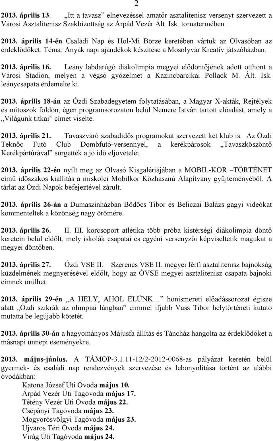 Leány labdarúgó diákolimpia megyei elődöntőjének adott otthont a Városi Stadion, melyen a végső győzelmet a Kazincbarcikai Pollack M. Ált. Isk. leánycsapata érdemelte ki. 2013.