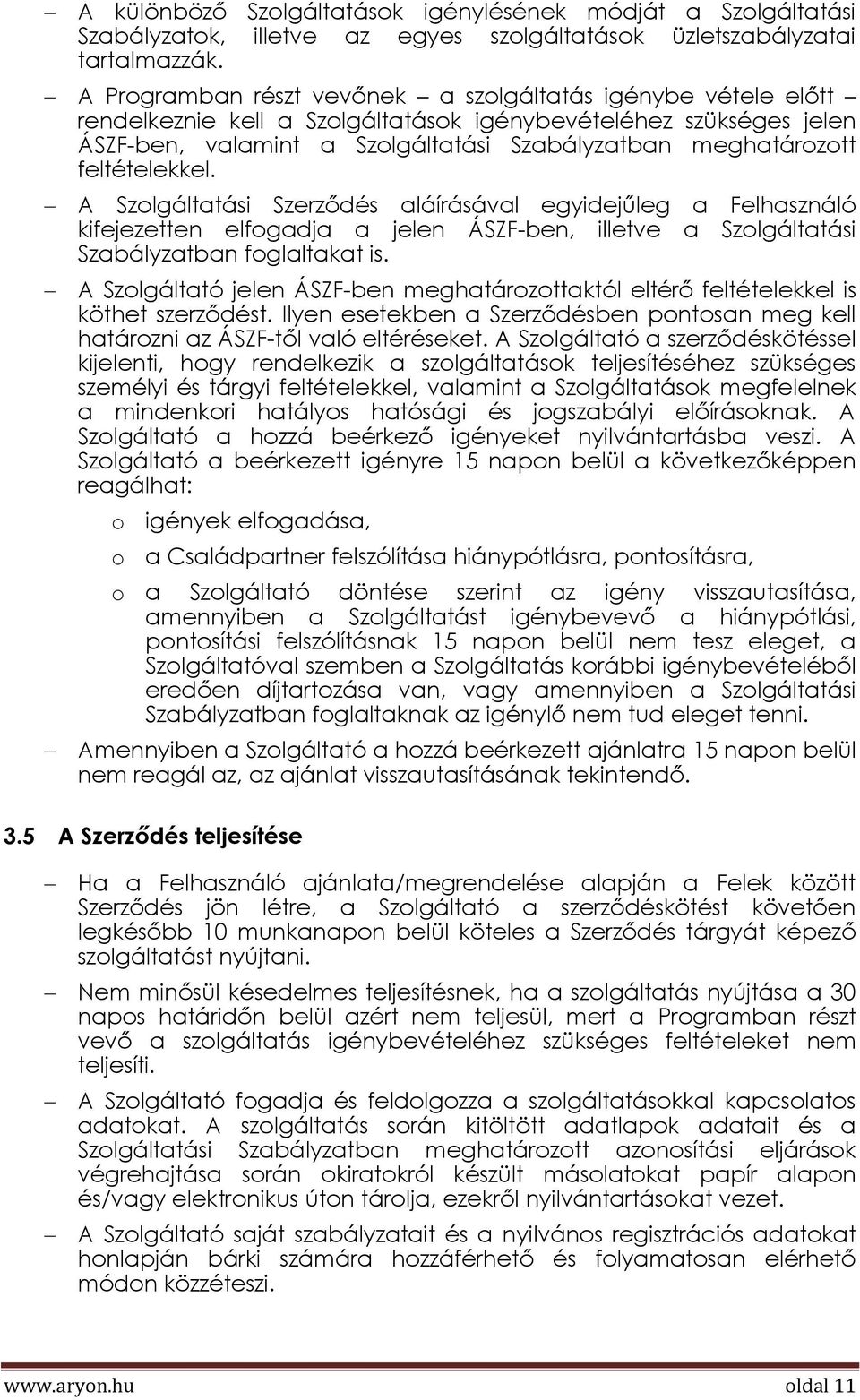 feltételekkel. A Szolgáltatási Szerződés aláírásával egyidejűleg a Felhasználó kifejezetten elfogadja a jelen ÁSZF-ben, illetve a Szolgáltatási Szabályzatban foglaltakat is.