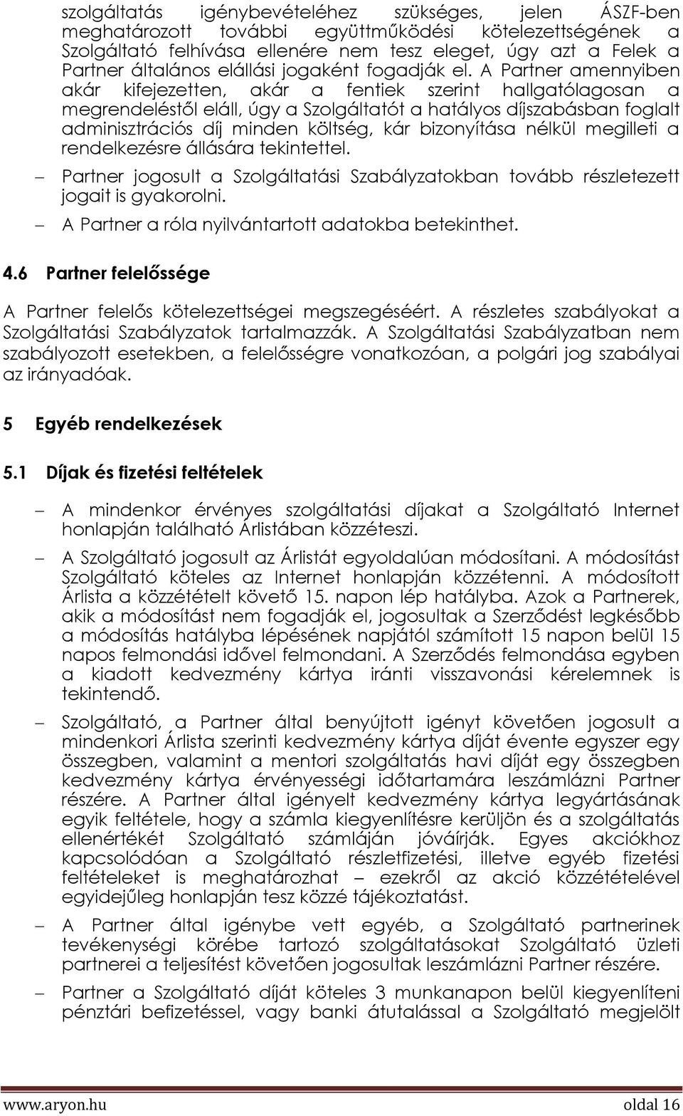 A Partner amennyiben akár kifejezetten, akár a fentiek szerint hallgatólagosan a megrendeléstől eláll, úgy a Szolgáltatót a hatályos díjszabásban foglalt adminisztrációs díj minden költség, kár