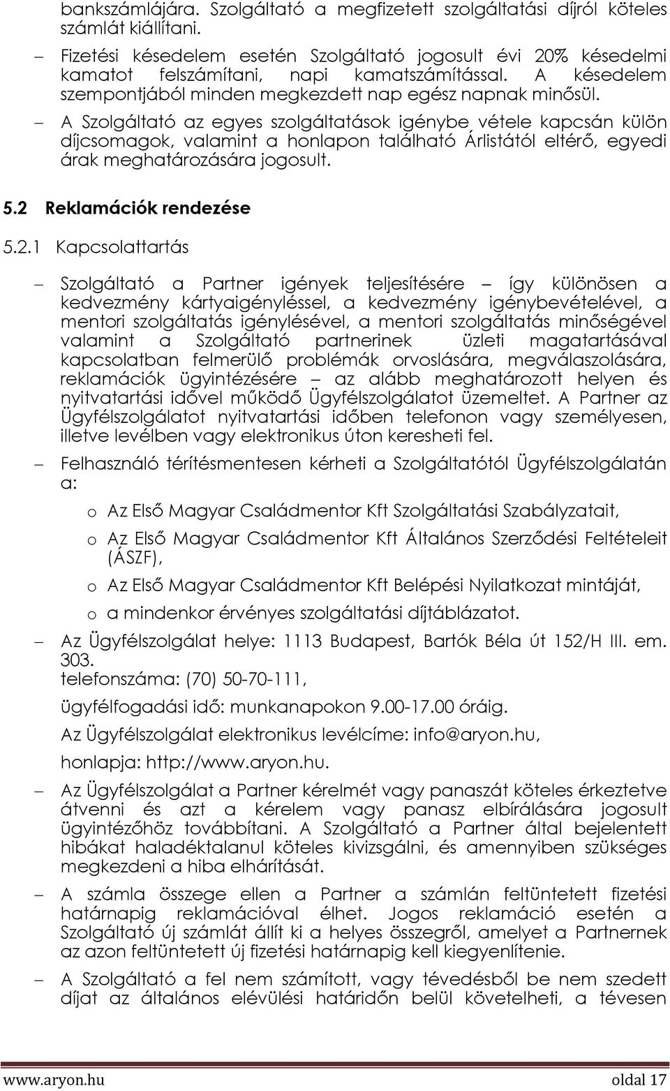 A Szolgáltató az egyes szolgáltatások igénybe vétele kapcsán külön díjcsomagok, valamint a honlapon található Árlistától eltérő, egyedi árak meghatározására jogosult. 5.2 