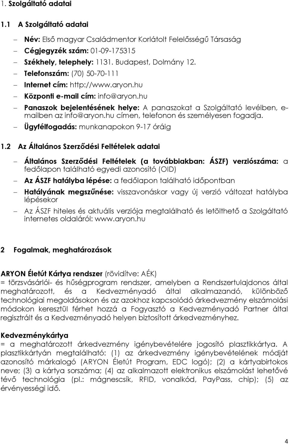 hu címen, telefonon és személyesen fogadja. Ügyfélfogadás: munkanapokon 9-17 óráig 1.