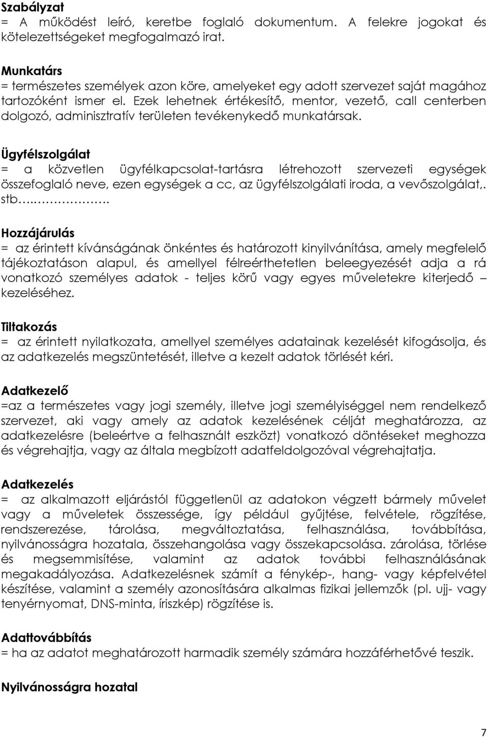 Ezek lehetnek értékesítő, mentor, vezető, call centerben dolgozó, adminisztratív területen tevékenykedő munkatársak.