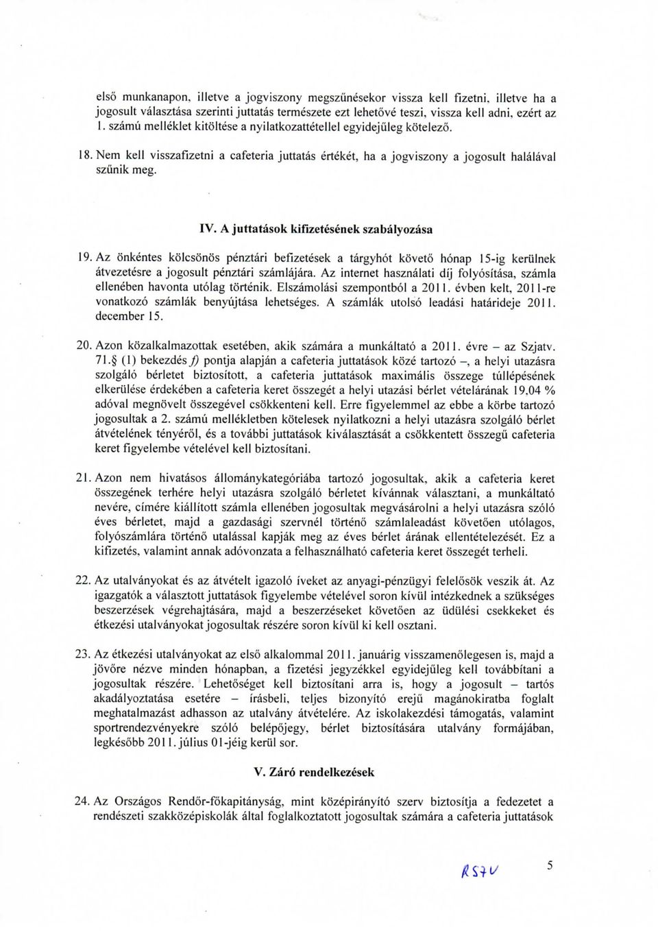 A juttatasok kifizetesenek szabalyozasa 19. Az onkentes kolcsonos penztari befizetesek a targyhot koveto honap 15-lg keriilnek atvezetesre a jogosult penztari szamlajara.