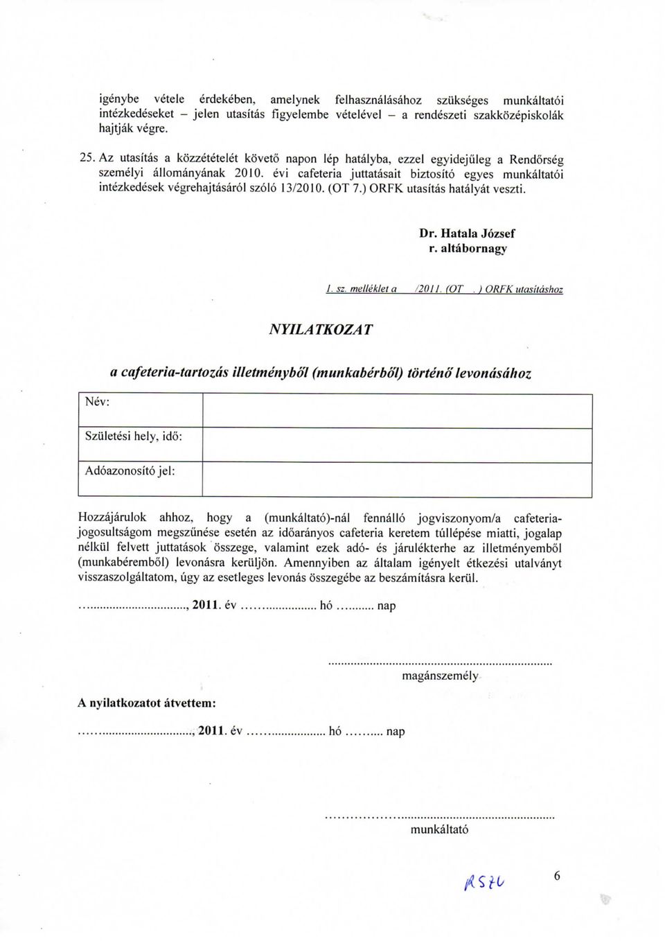 evi cafeteria juttatasait biztosito egyes munkaltatoi intezkedesek vegrehajtasarol szolo 13/2010. (OT 7.) ORFK utasitas hatalyat veszti. Dr. Hatala Jozsef r. altabornagy /. sz. melieklet a /2Q1I, (OT.