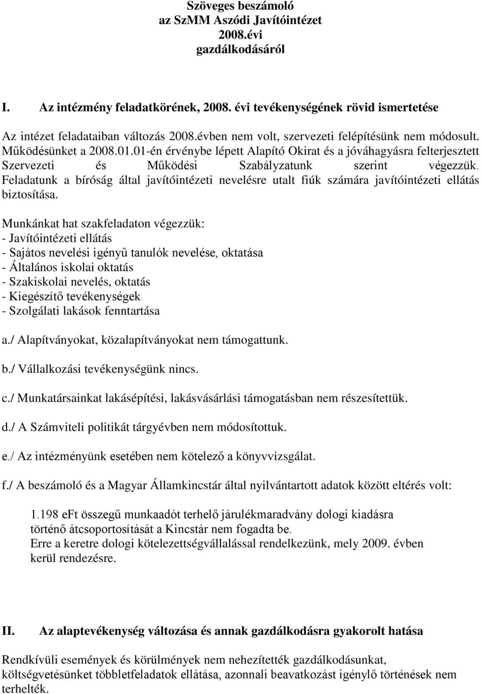 01-én érvénybe lépett Alapító Okirat és a jóváhagyásra felterjesztett Szervezeti és Működési Szabályzatunk szerint végezzük.