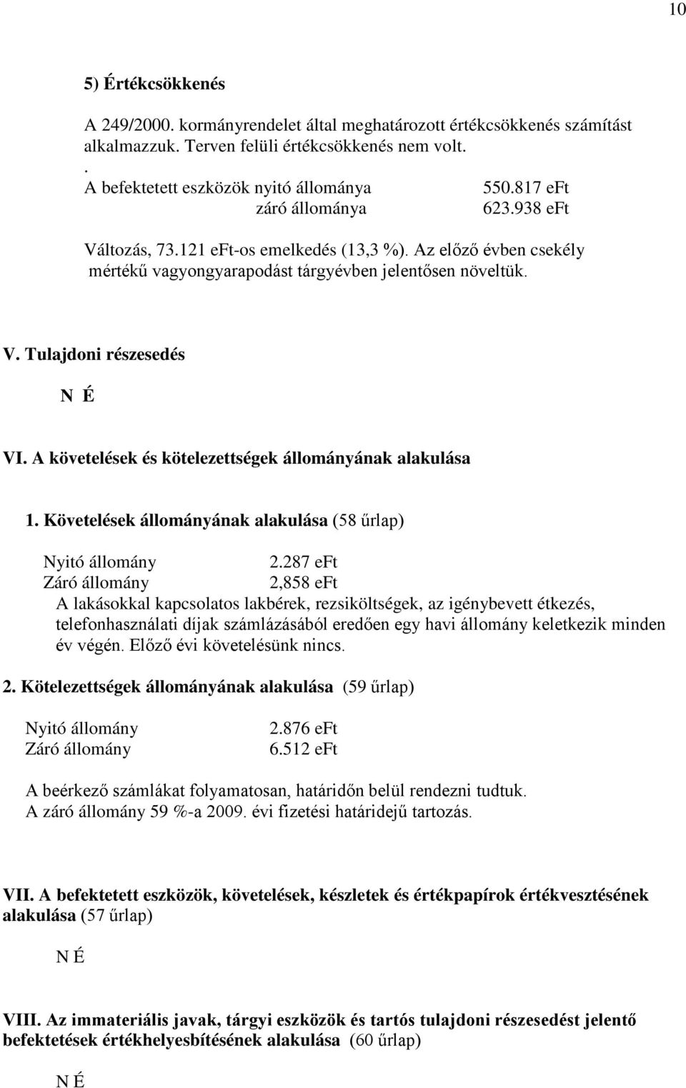 A követelések és kötelezettségek állományának alakulása 1. Követelések állományának alakulása (58 űrlap) Nyitó állomány 2.