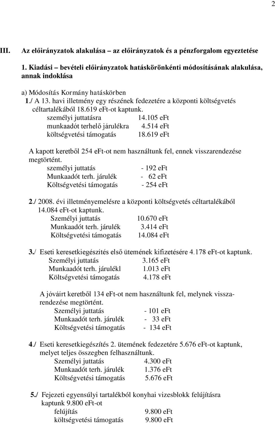 havi illetmény egy részének fedezetére a központi költségvetés céltartalékából 18.619 eft-ot kaptunk. személyi juttatásra 14.105 eft munkaadót terhelő járulékra 4.514 eft költségvetési támogatás 18.