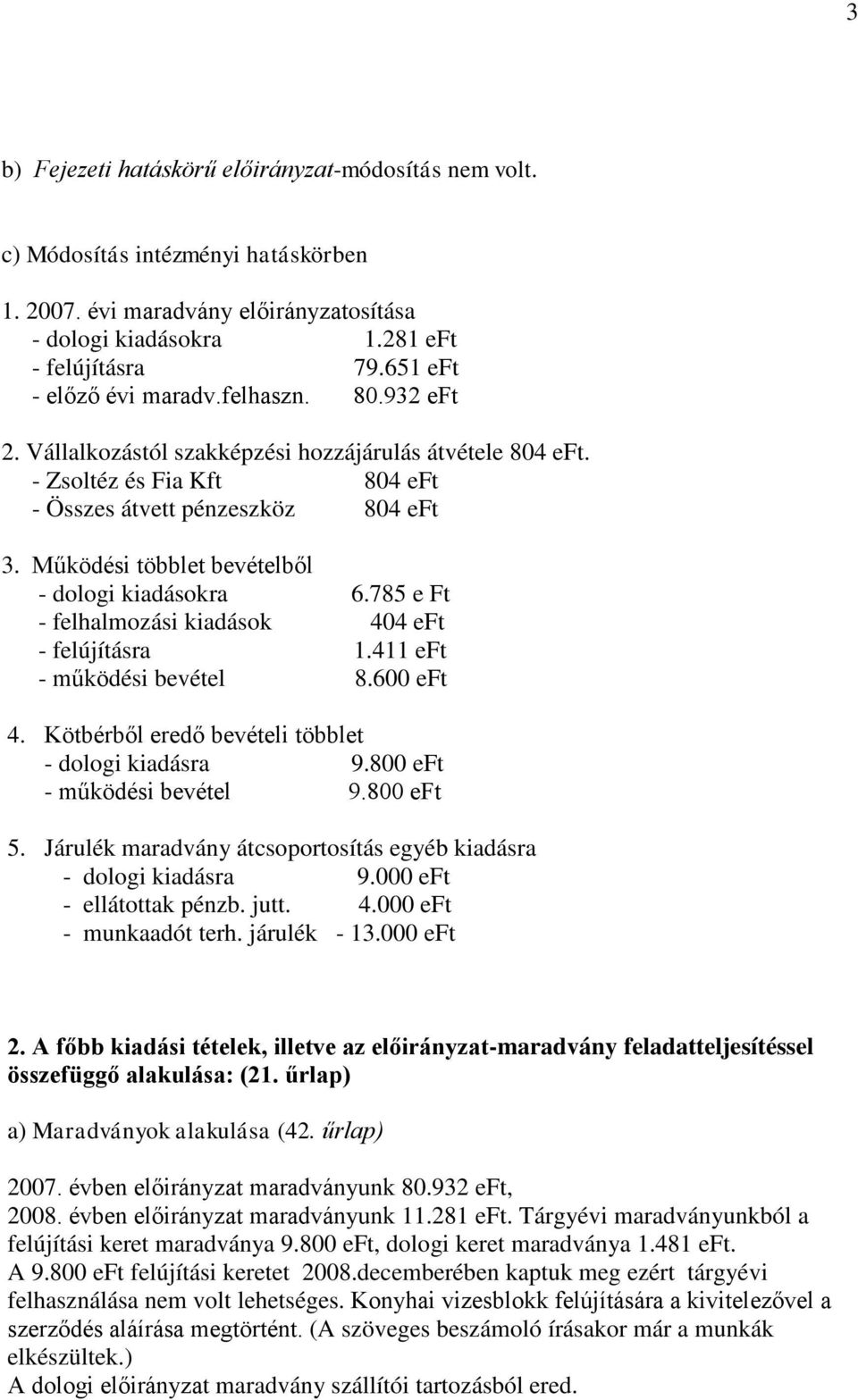 Működési többlet bevételből - dologi kiadásokra 6.785 e Ft - felhalmozási kiadások 404 eft - felújításra 1.411 eft - működési bevétel 8.600 eft 4. Kötbérből eredő bevételi többlet - dologi kiadásra 9.