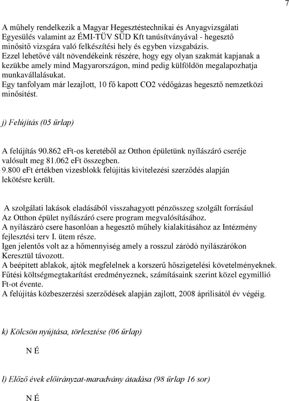 Egy tanfolyam már lezajlott, 10 fő kapott CO2 védőgázas hegesztő nemzetközi minősítést. j) Felújítás (05 űrlap) A felújítás 90.